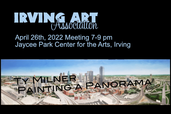 Irving Art Association Members Meeting Tues., April 26 – Ty Milner “Painting a Panorama”